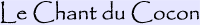 Le Chant du Cocon